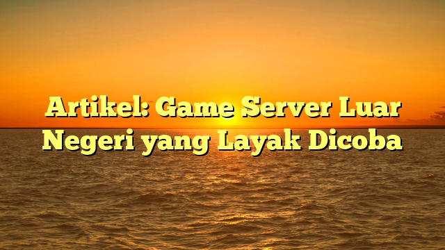 Game Server Luar Negeri yang Layak Dicoba