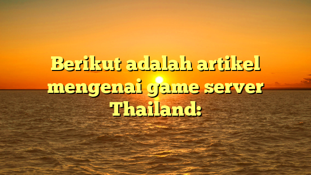 Game Server Thailand: Pusat Hiburan Digital di Asia Tenggara