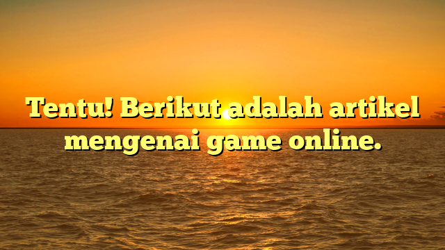 Game Online: Dunia Virtual yang Semakin Populer