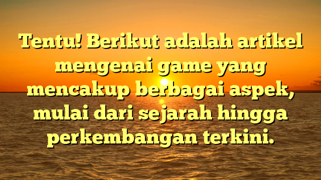 Evolusi Game: Dari Kesenangan Sederhana hingga Pengalaman Imersif